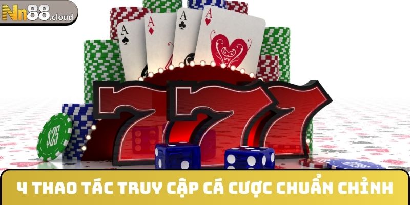 4 thao tác truy cập cá cược chuẩn chỉnh